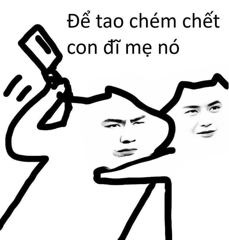 để tao chém chết con đĩ mẹ mày